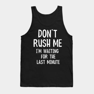 Don't Rush Me I'm Waiting For The Last Minute Funny Quote Tank Top